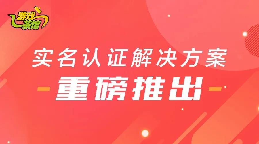 游戏茶馆【实名认证】解决方案 重磅推出